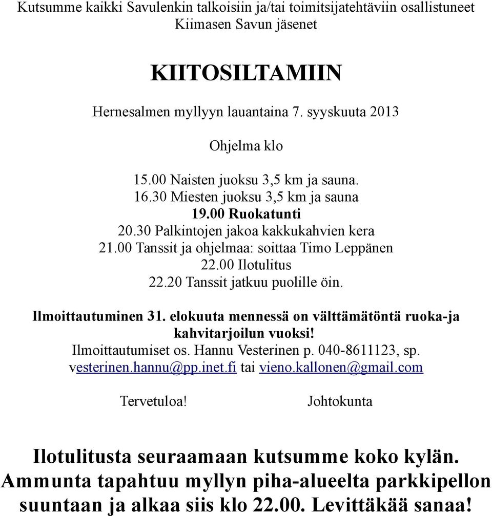 00 Ilotulitus 22.20 Tanssit jatkuu puolille öin. Ilmoittautuminen 31. elokuuta mennessä on välttämätöntä ruoka-ja kahvitarjoilun vuoksi! Ilmoittautumiset os. Hannu Vesterinen p. 040-8611123, sp.