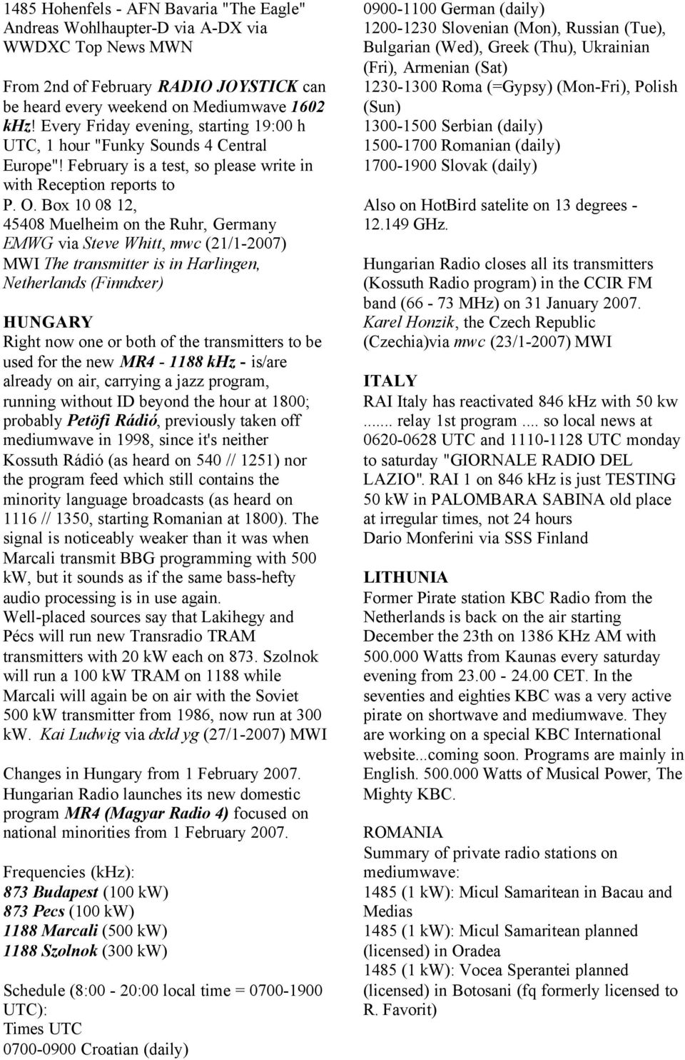 Box 10 08 12, 45408 Muelheim on the Ruhr, Germany EMWG via Steve Whitt, mwc (21/1-2007) MWI The transmitter is in Harlingen, Netherlands (Finndxer) HUNGARY Right now one or both of the transmitters