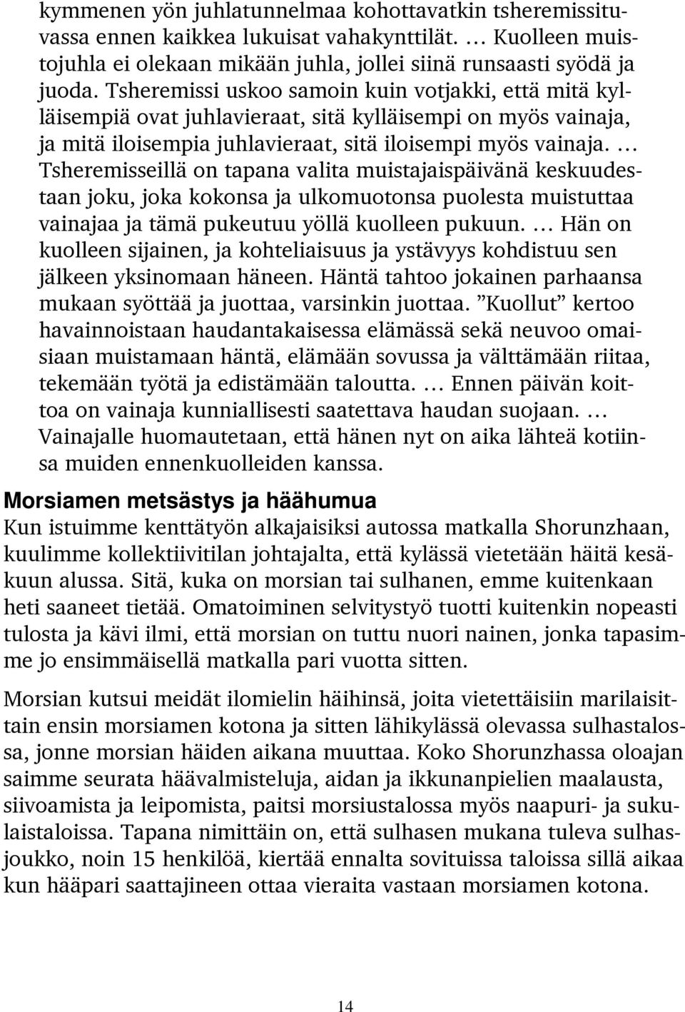 Tsheremisseillä on tapana valita muistajaispäivänä keskuudestaan joku, joka kokonsa ja ulkomuotonsa puolesta muistuttaa vainajaa ja tämä pukeutuu yöllä kuolleen pukuun.