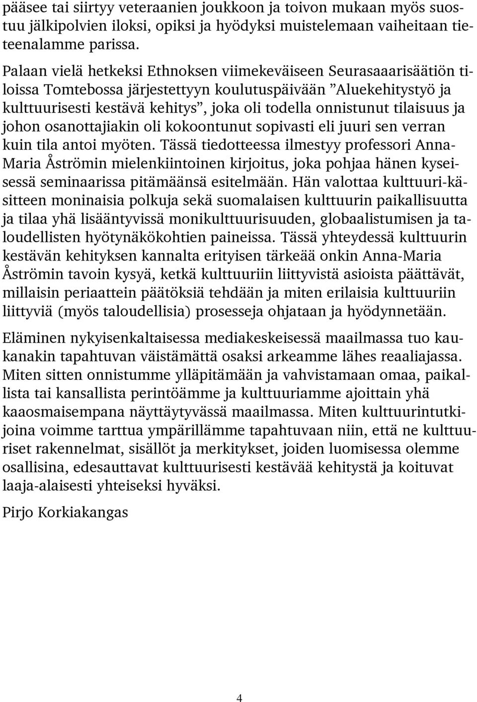 tilaisuus ja johon osanottajiakin oli kokoontunut sopivasti eli juuri sen verran kuin tila antoi myöten.