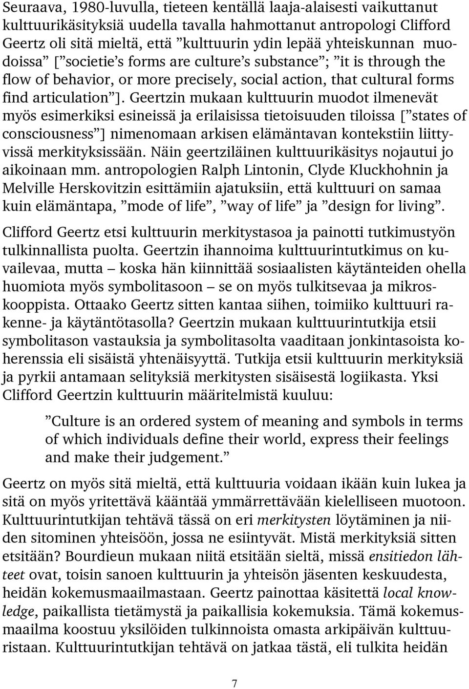 Geertzin mukaan kulttuurin muodot ilmenevät myös esimerkiksi esineissä ja erilaisissa tietoisuuden tiloissa [ states of consciousness ] nimenomaan arkisen elämäntavan kontekstiin liittyvissä