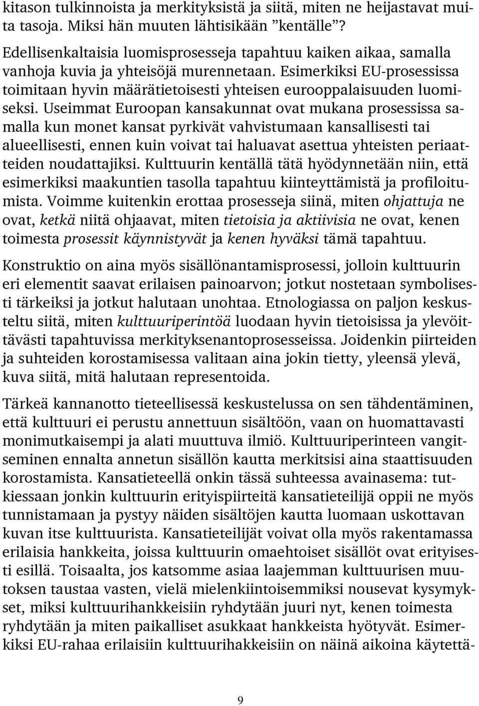 Esimerkiksi EU-prosessissa toimitaan hyvin määrätietoisesti yhteisen eurooppalaisuuden luomiseksi.