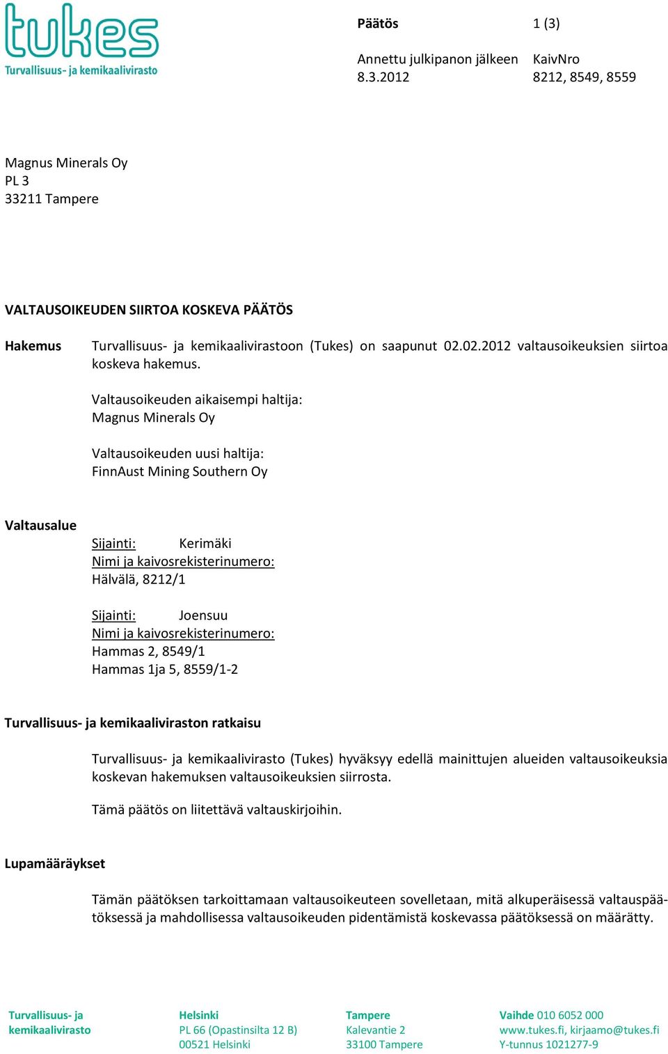 Valtausoikeuden aikaisempi haltija: Magnus Minerals Oy Valtausoikeuden uusi haltija: FinnAust Mining Southern Oy Valtausalue Sijainti: Kerimäki Nimi ja kaivosrekisterinumero: Hälvälä, 8212/1