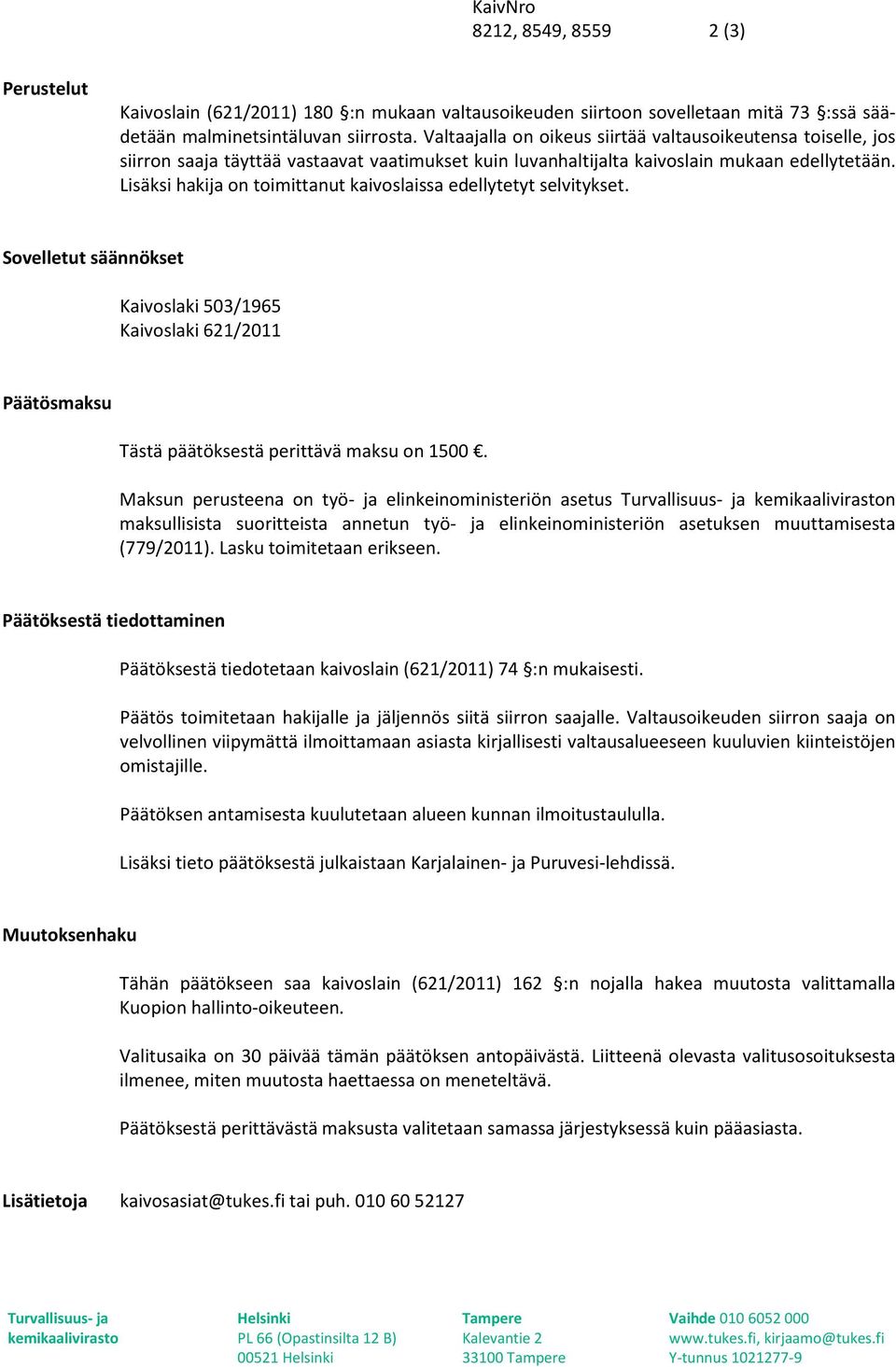 Lisäksi hakija on toimittanut kaivoslaissa edellytetyt selvitykset. Sovelletut säännökset Kaivoslaki 503/1965 Kaivoslaki 621/2011 Päätösmaksu Tästä päätöksestä perittävä maksu on 1500.