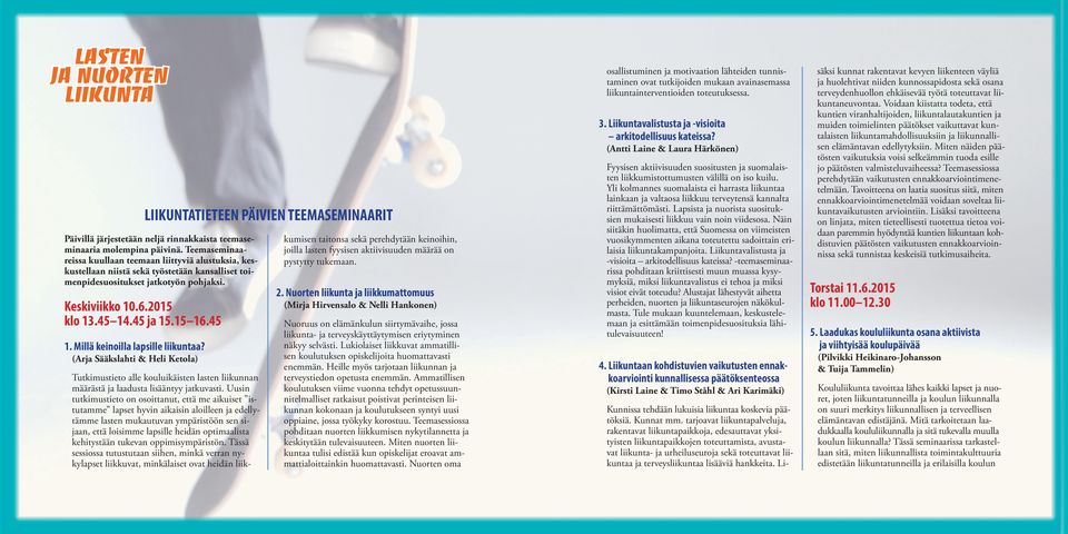 45 1. Millä keinoilla lapsille a? (Arja Sääkslahti & Heli Ketola) LIIKUNTATIETEEN PÄIVIEN TEEMASEMINAARIT Tutkimustieto alle kouluikäisten lasten liikunnan määrästä ja laadusta lisääntyy jatkuvasti.