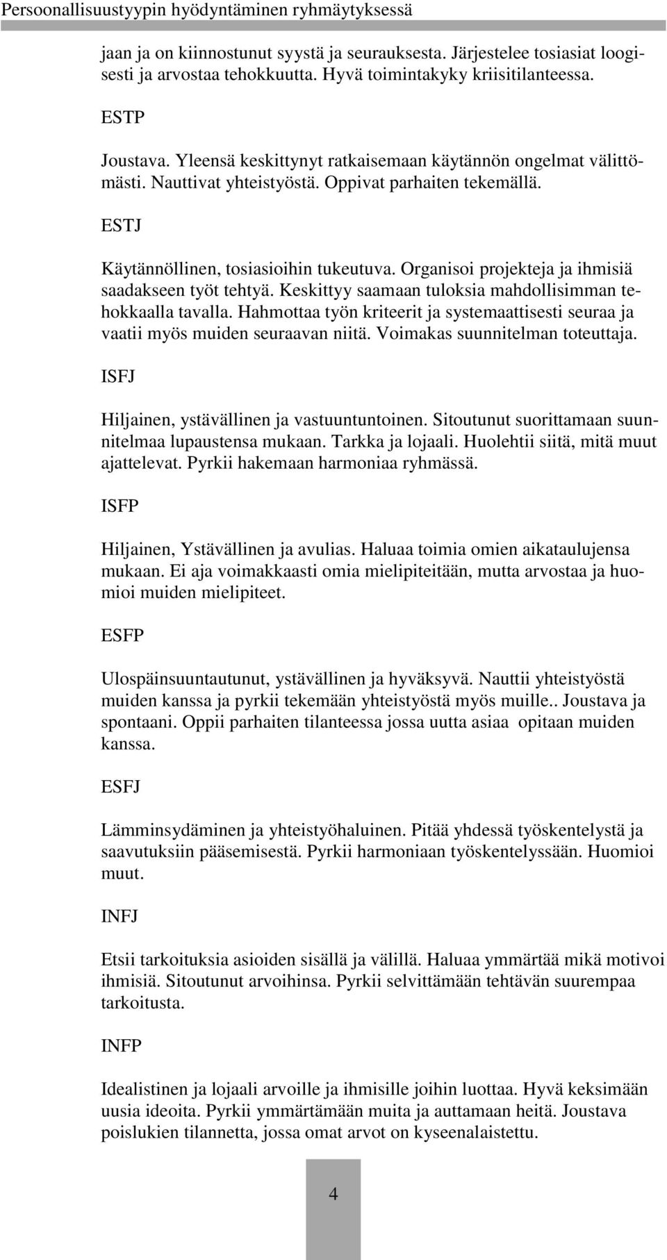 Organisoi projekteja ja ihmisiä saadakseen työt tehtyä. Keskittyy saamaan tuloksia mahdollisimman tehokkaalla tavalla.