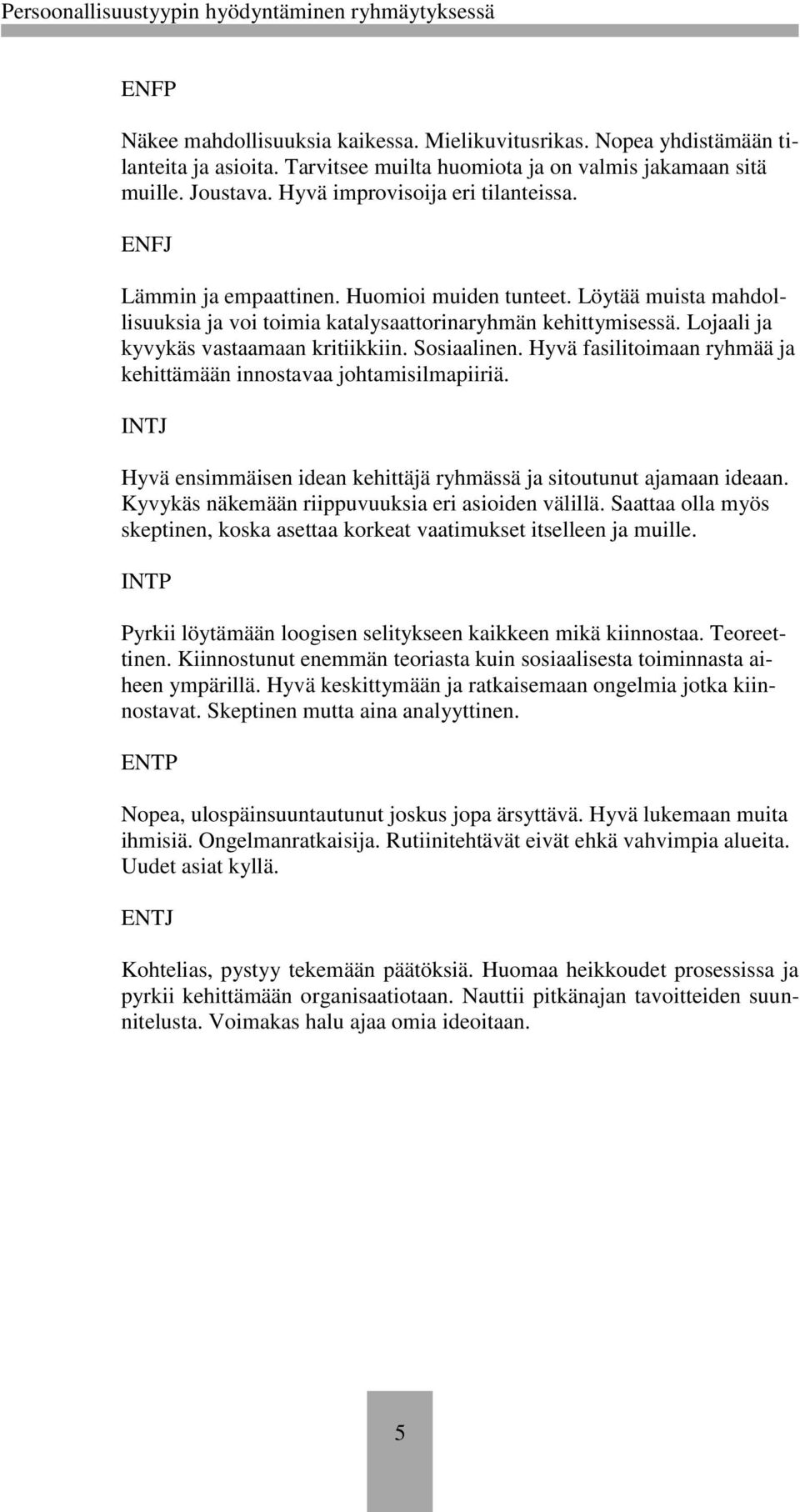 Lojaali ja kyvykäs vastaamaan kritiikkiin. Sosiaalinen. Hyvä fasilitoimaan ryhmää ja kehittämään innostavaa johtamisilmapiiriä.