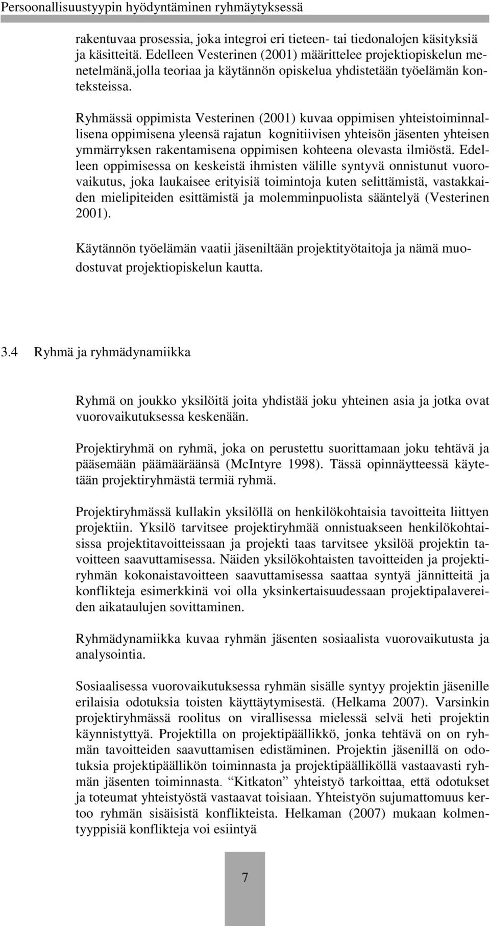 Ryhmässä oppimista Vesterinen (2001) kuvaa oppimisen yhteistoiminnallisena oppimisena yleensä rajatun kognitiivisen yhteisön jäsenten yhteisen ymmärryksen rakentamisena oppimisen kohteena olevasta