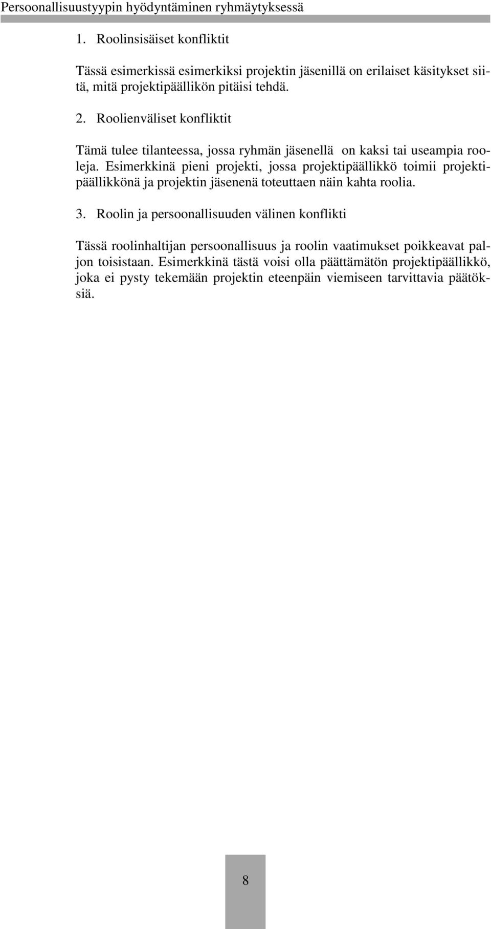 Esimerkkinä pieni projekti, jossa projektipäällikkö toimii projektipäällikkönä ja projektin jäsenenä toteuttaen näin kahta roolia. 3.