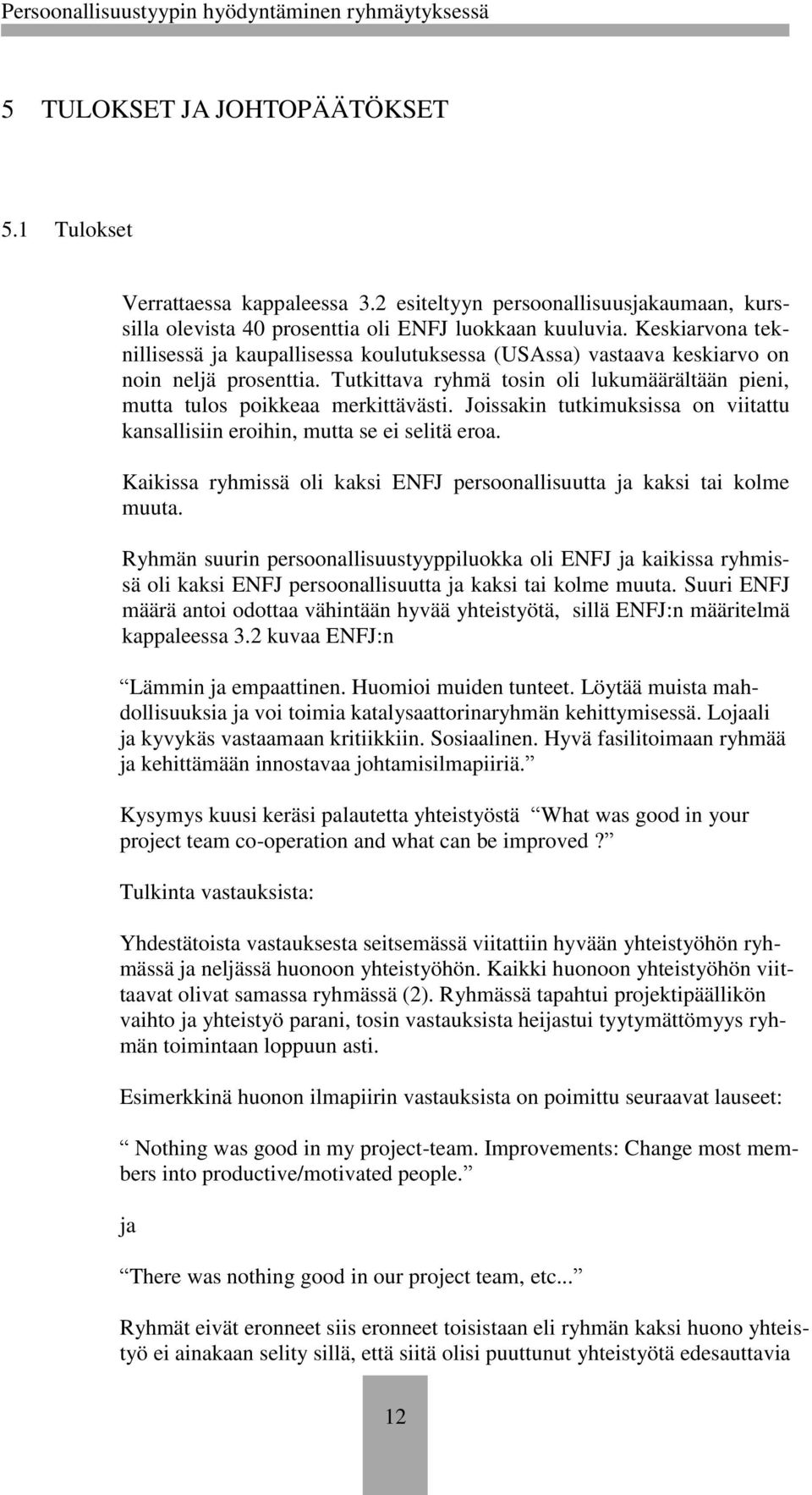 Joissakin tutkimuksissa on viitattu kansallisiin eroihin, mutta se ei selitä eroa. Kaikissa ryhmissä oli kaksi ENFJ persoonallisuutta ja kaksi tai kolme muuta.