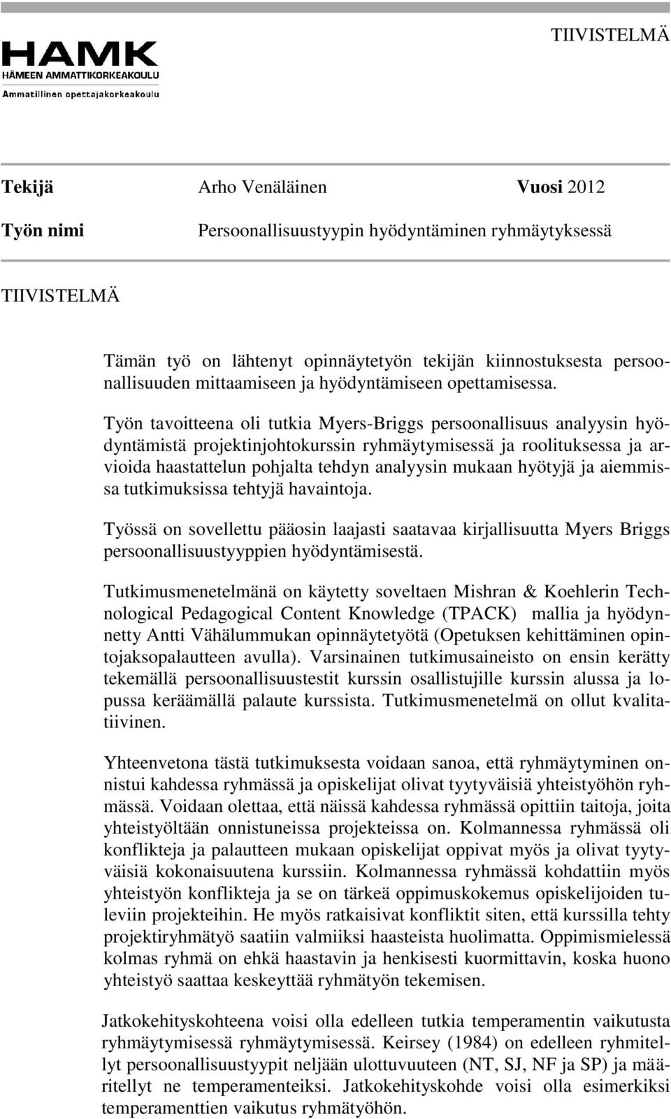 Työn tavoitteena oli tutkia Myers-Briggs persoonallisuus analyysin hyödyntämistä projektinjohtokurssin ryhmäytymisessä ja roolituksessa ja arvioida haastattelun pohjalta tehdyn analyysin mukaan