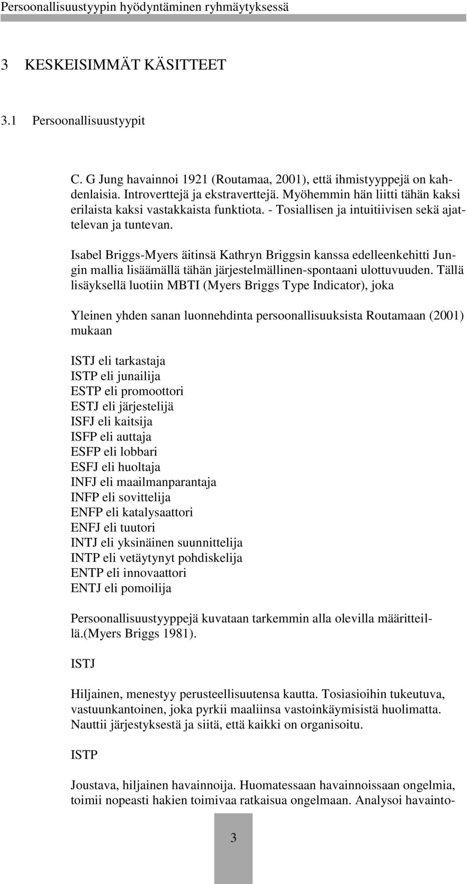 Isabel Briggs-Myers äitinsä Kathryn Briggsin kanssa edelleenkehitti Jungin mallia lisäämällä tähän järjestelmällinen-spontaani ulottuvuuden.