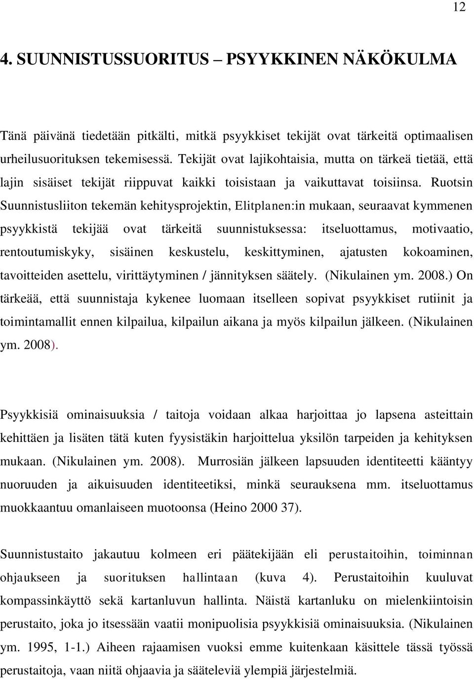 Ruotsin Suunnistusliiton tekemän kehitysprojektin, Elitplanen:in mukaan, seuraavat kymmenen psyykkistä tekijää ovat tärkeitä suunnistuksessa: itseluottamus, motivaatio, rentoutumiskyky, sisäinen