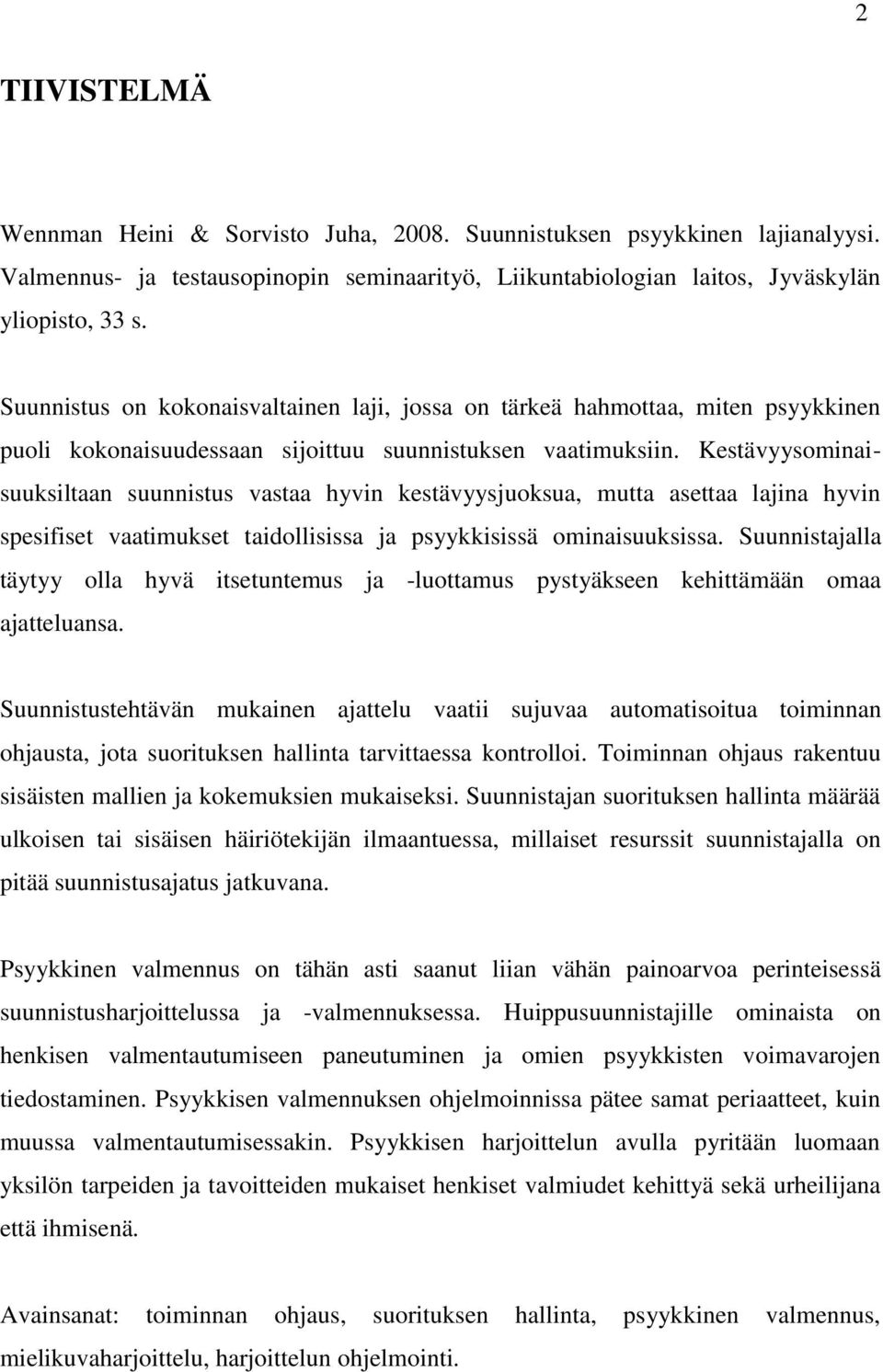 Kestävyysominaisuuksiltaan suunnistus vastaa hyvin kestävyysjuoksua, mutta asettaa lajina hyvin spesifiset vaatimukset taidollisissa ja psyykkisissä ominaisuuksissa.