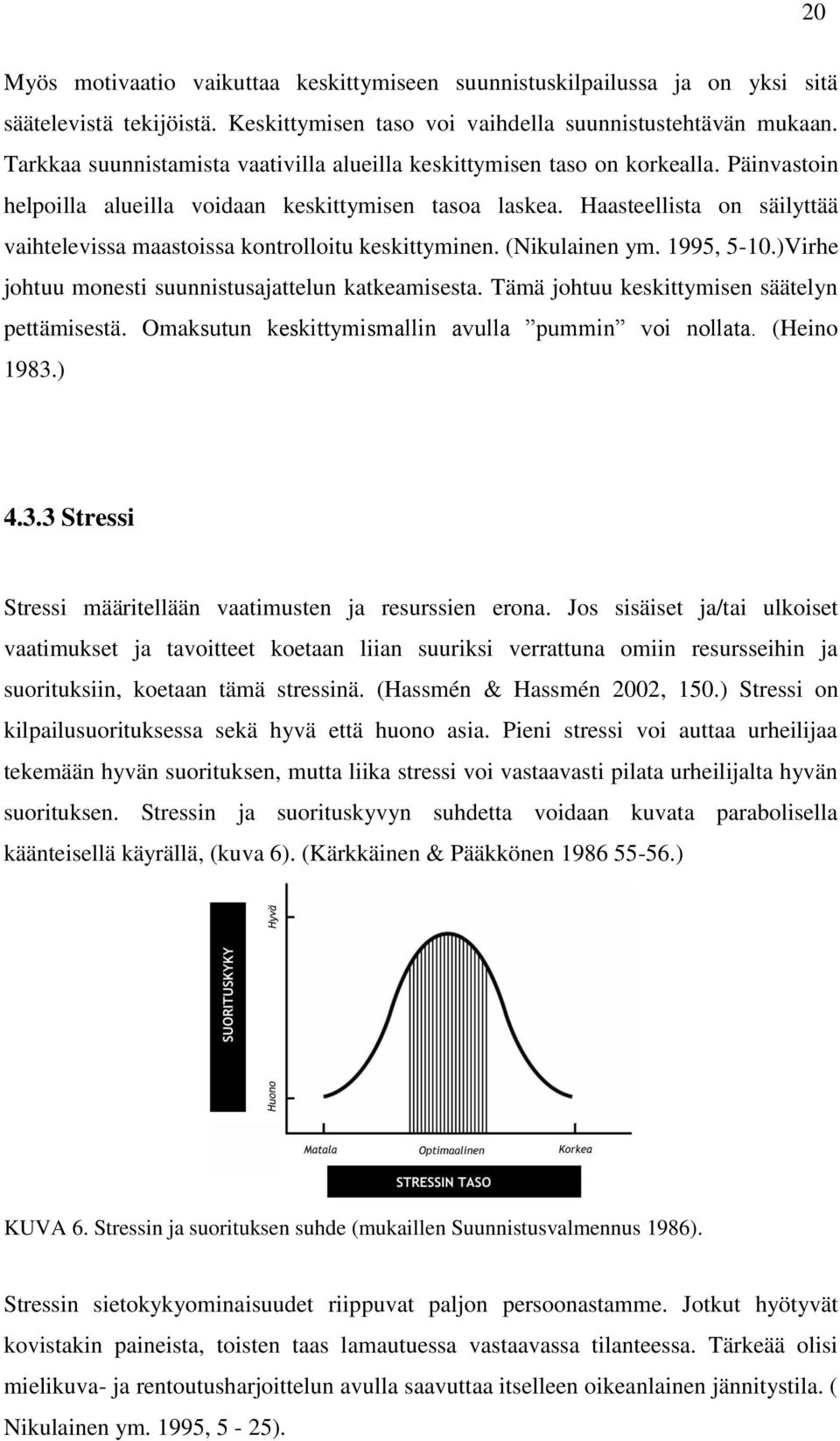 Haasteellista on säilyttää vaihtelevissa maastoissa kontrolloitu keskittyminen. (Nikulainen ym. 1995, 5-10.)Virhe johtuu monesti suunnistusajattelun katkeamisesta.