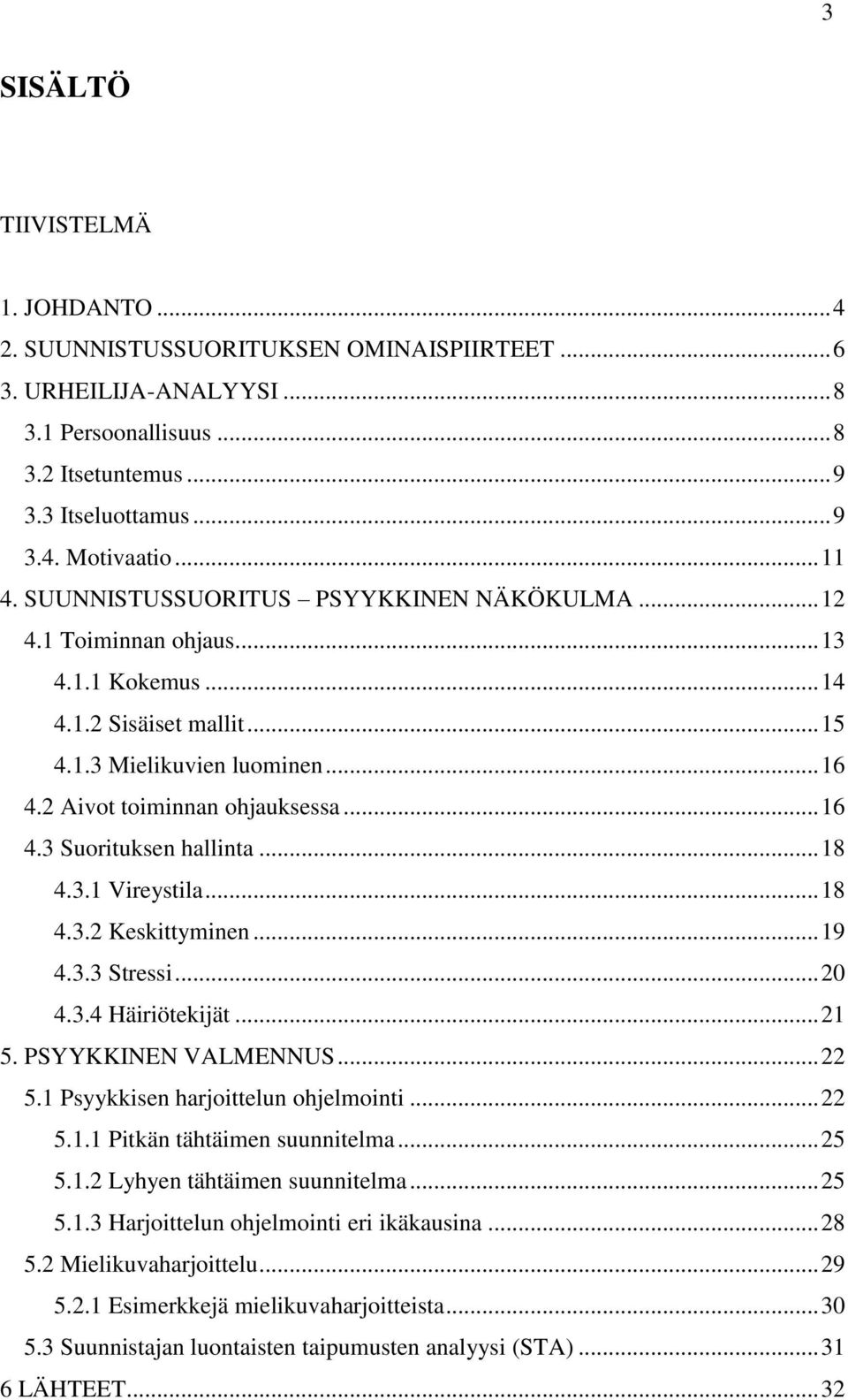 .. 16 4.3 Suorituksen hallinta... 18 4.3.1 Vireystila... 18 4.3.2 Keskittyminen... 19 4.3.3 Stressi... 20 4.3.4 Häiriötekijät... 21 5. PSYYKKINEN VALMENNUS... 22 5.