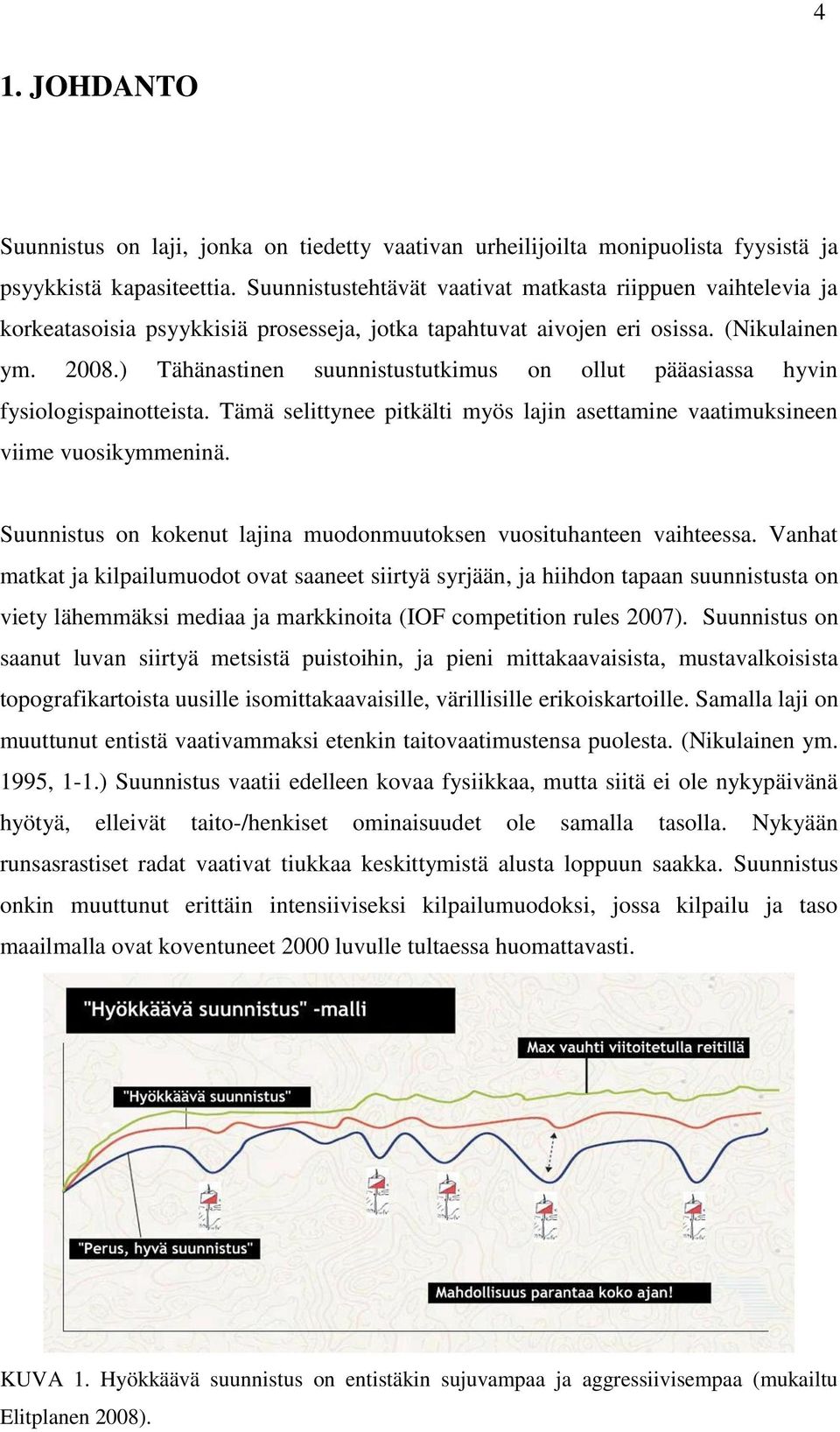 ) Tähänastinen suunnistustutkimus on ollut pääasiassa hyvin fysiologispainotteista. Tämä selittynee pitkälti myös lajin asettamine vaatimuksineen viime vuosikymmeninä.