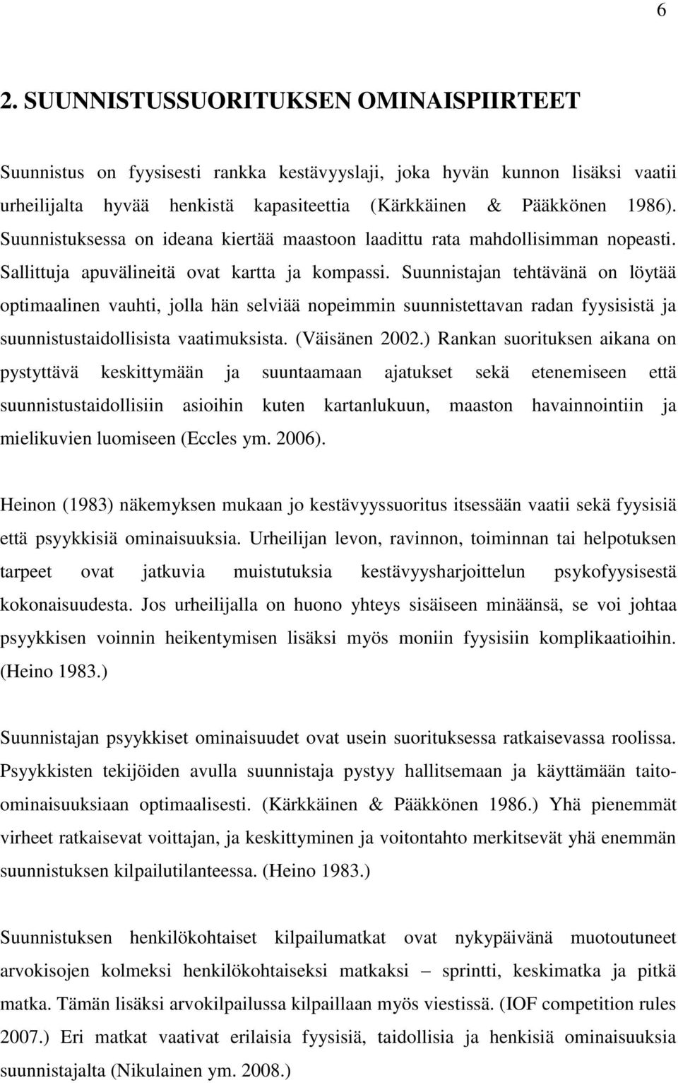 Suunnistajan tehtävänä on löytää optimaalinen vauhti, jolla hän selviää nopeimmin suunnistettavan radan fyysisistä ja suunnistustaidollisista vaatimuksista. (Väisänen 2002.