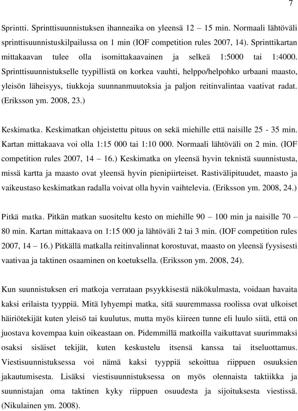 Sprinttisuunnistukselle tyypillistä on korkea vauhti, helppo/helpohko urbaani maasto, yleisön läheisyys, tiukkoja suunnanmuutoksia ja paljon reitinvalintaa vaativat radat. (Eriksson ym. 2008, 23.