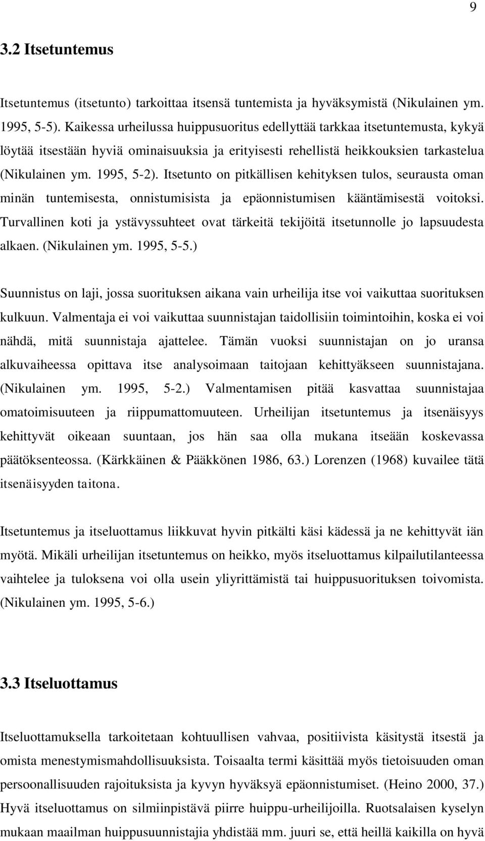 Itsetunto on pitkällisen kehityksen tulos, seurausta oman minän tuntemisesta, onnistumisista ja epäonnistumisen kääntämisestä voitoksi.