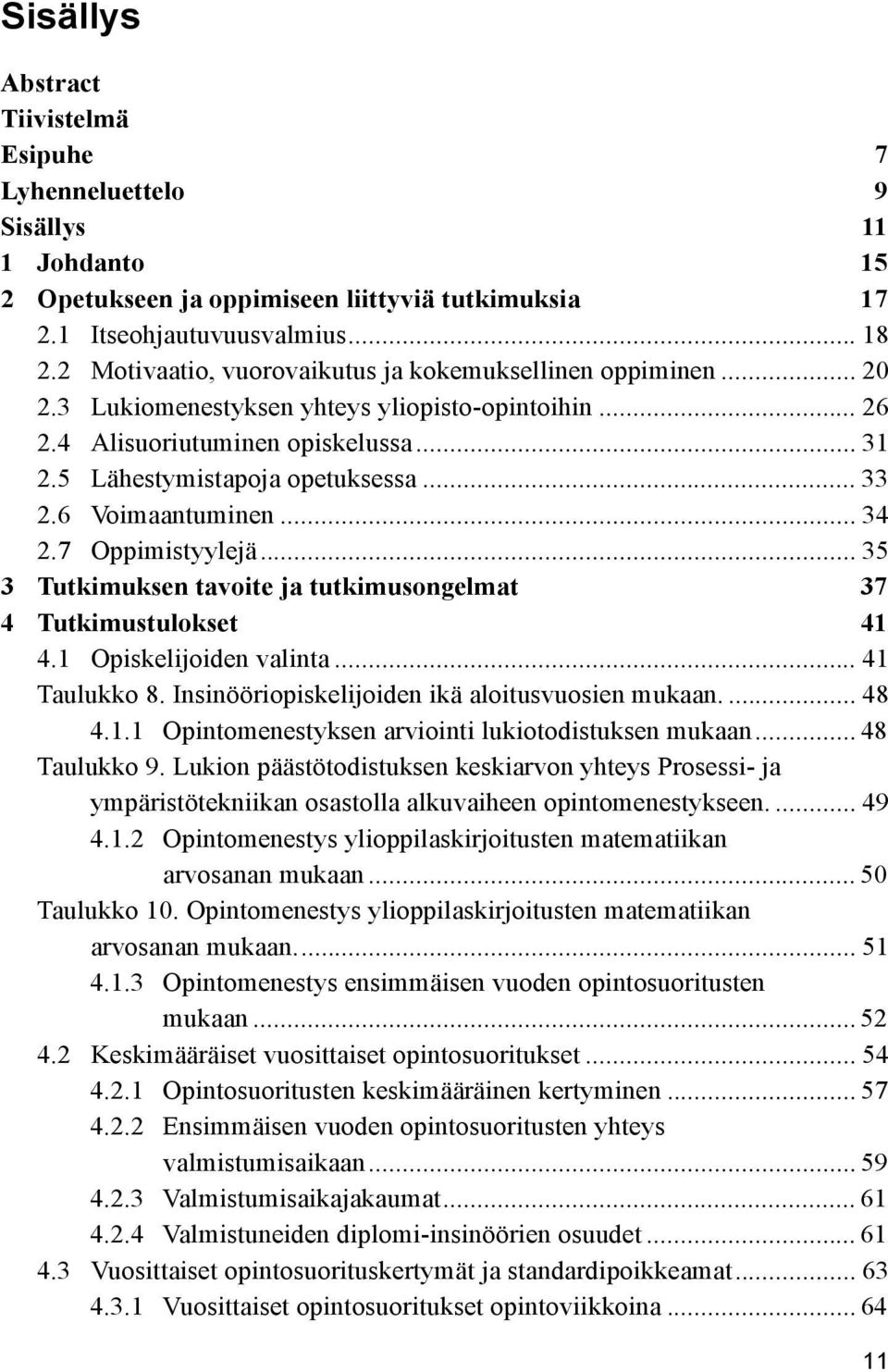 6 Voimaantuminen... 34 2.7 Oppimistyylejä... 35 3 Tutkimuksen tavoite ja tutkimusongelmat 37 4 Tutkimustulokset 41 4.1 Opiskelijoiden valinta... 41 Taulukko 8.