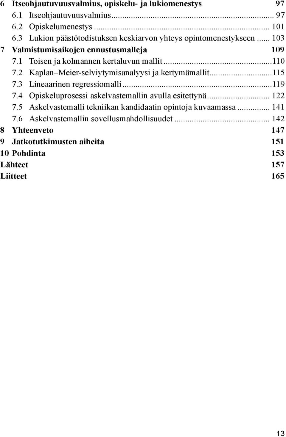 2 Kaplan Meier-selviytymisanalyysi ja kertymämallit...115 7.3 Lineaarinen regressiomalli...119 7.4 Opiskeluprosessi askelvastemallin avulla esitettynä... 122 7.