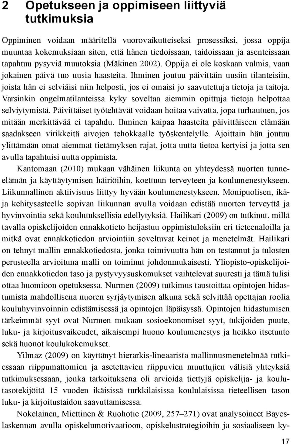 Ihminen joutuu päivittäin uusiin tilanteisiin, joista hän ei selviäisi niin helposti, jos ei omaisi jo saavutettuja tietoja ja taitoja.