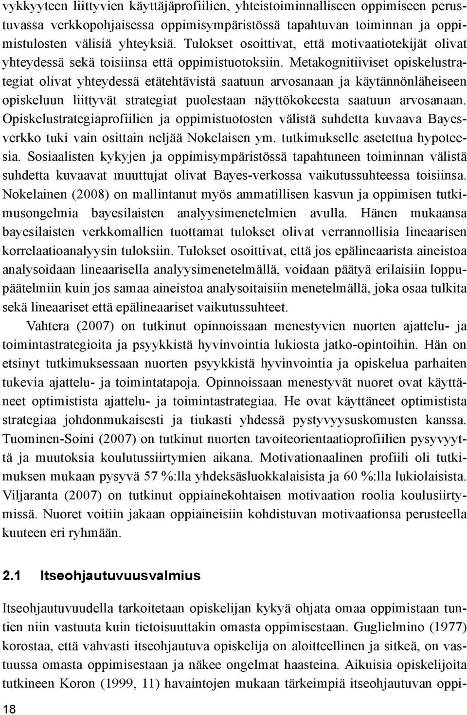 Metakognitiiviset opiskelustrategiat olivat yhteydessä etätehtävistä saatuun arvosanaan ja käytännönläheiseen opiskeluun liittyvät strategiat puolestaan näyttökokeesta saatuun arvosanaan.