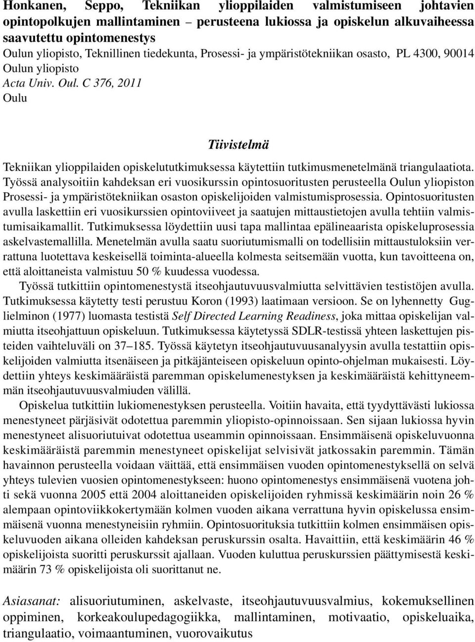 Työssä analysoitiin kahdeksan eri vuosikurssin opintosuoritusten perusteella Oulun yliopiston Prosessi- ja ympäristötekniikan osaston opiskelijoiden valmistumisprosessia.