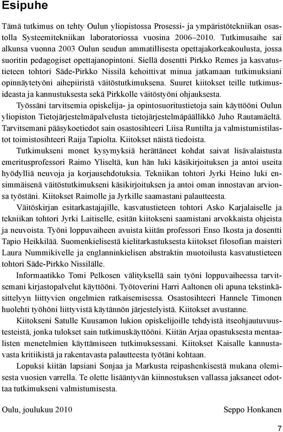 Siellä dosentti Pirkko Remes ja kasvatustieteen tohtori Säde-Pirkko Nissilä kehoittivat minua jatkamaan tutkimuksiani opinnäytetyöni aihepiiristä väitöstutkimuksena.