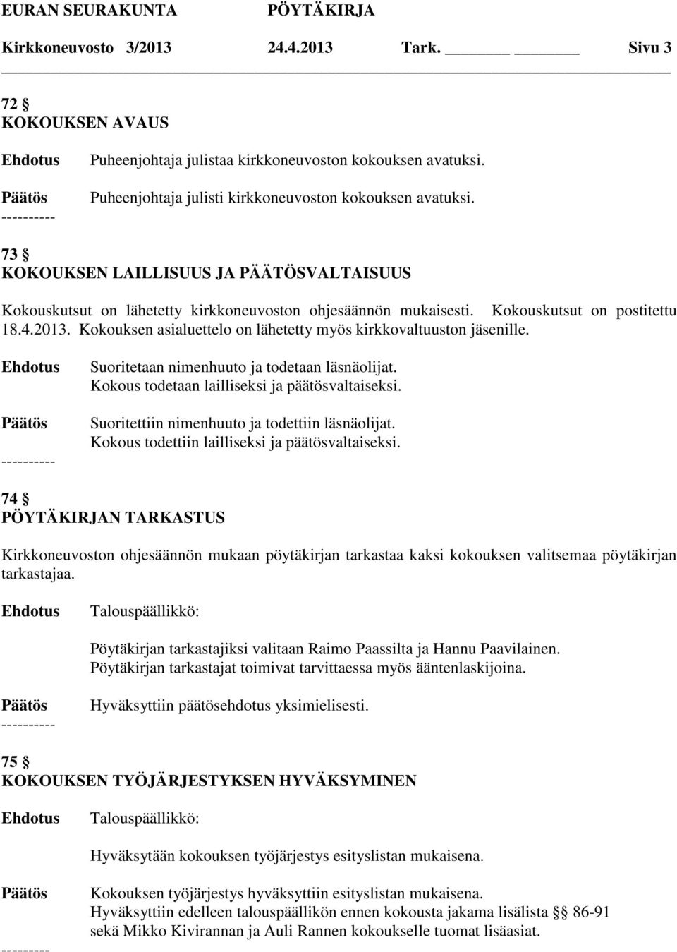 Kokouksen asialuettelo on lähetetty myös kirkkovaltuuston jäsenille. Suoritetaan nimenhuuto ja todetaan läsnäolijat. Kokous todetaan lailliseksi ja päätösvaltaiseksi.