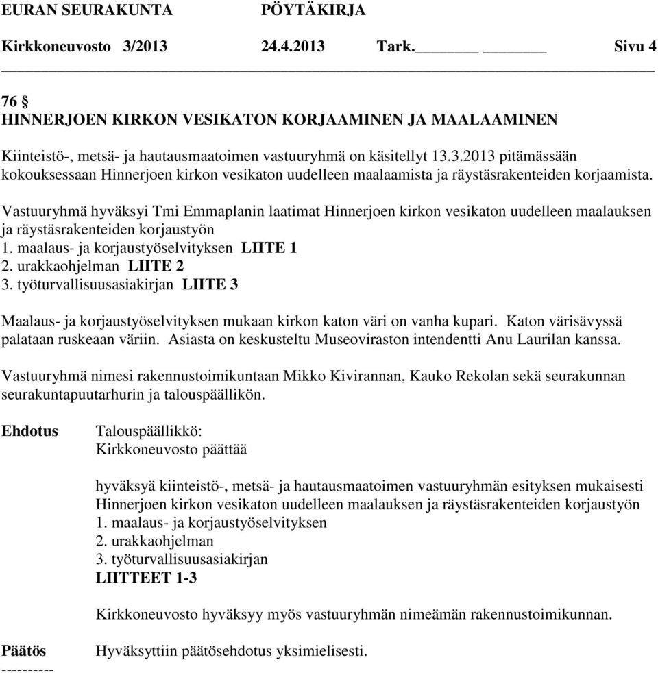 urakkaohjelman LIITE 2 3. työturvallisuusasiakirjan LIITE 3 Maalaus- ja korjaustyöselvityksen mukaan kirkon katon väri on vanha kupari. Katon värisävyssä palataan ruskeaan väriin.