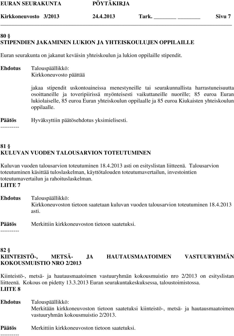 yhteiskoulun oppilaalle ja 85 euroa Kiukaisten yhteiskoulun oppilaalle. 81 KULUVAN VUODEN TALOUSARVION TOTEUTUMINEN Kuluvan vuoden talousarvion toteutuminen 18.4.2013 asti on esityslistan liitteenä.