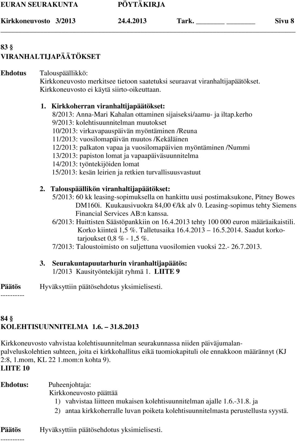 kerho 9/2013: kolehtisuunnitelman muutokset 10/2013: virkavapauspäivän myöntäminen /Reuna 11/2013: vuosilomapäivän muutos /Kekäläinen 12/2013: palkaton vapaa ja vuosilomapäivien myöntäminen /Nummi