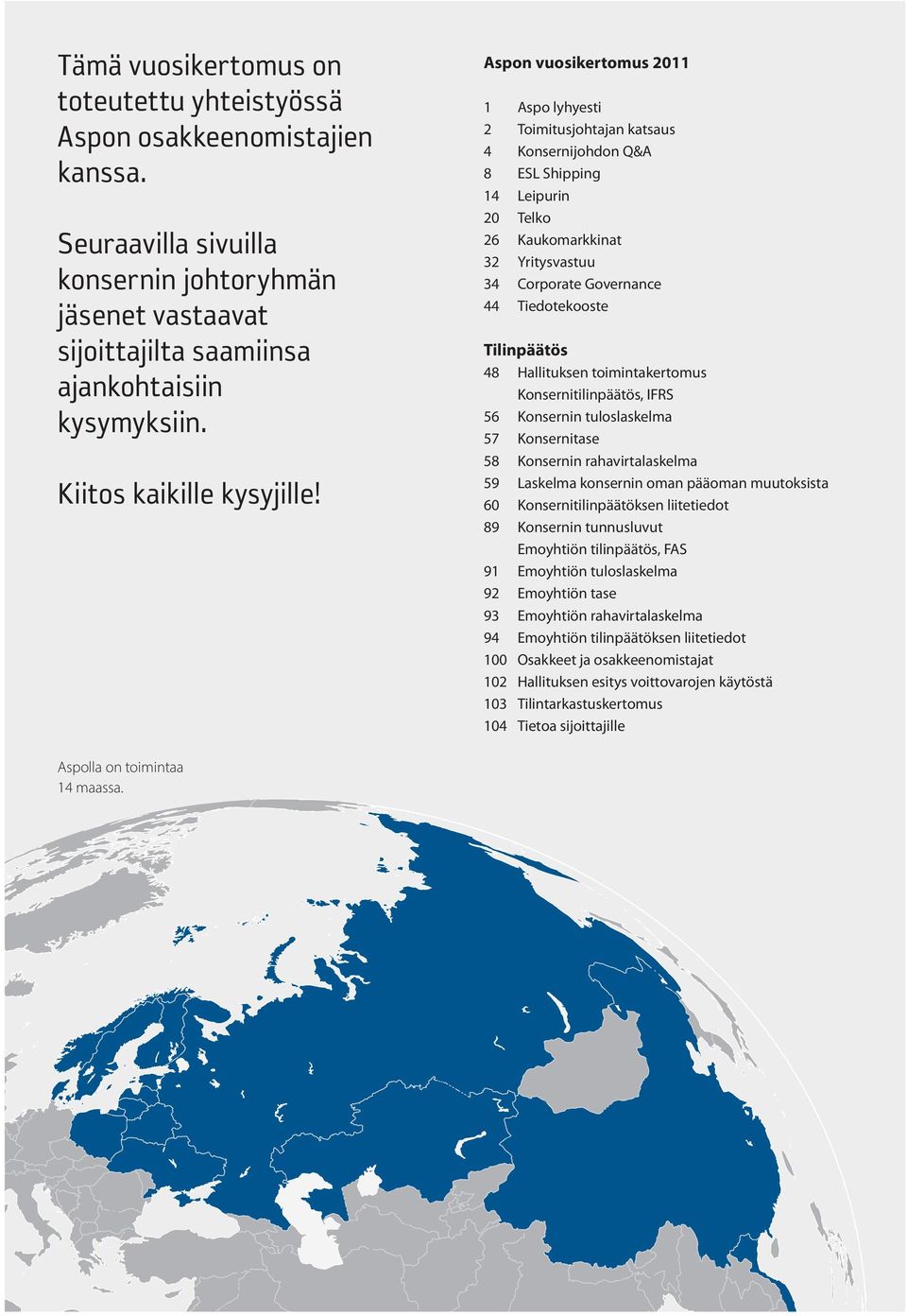 Aspon vuosikertomus 2011 1 Aspo lyhyesti 2 Toimitusjohtajan katsaus 4 Konsernijohdon Q&A 8 ESL Shipping 14 Leipurin 20 Telko 26 Kaukomarkkinat 32 Yritysvastuu 34 Corporate Governance 44 Tiedotekooste