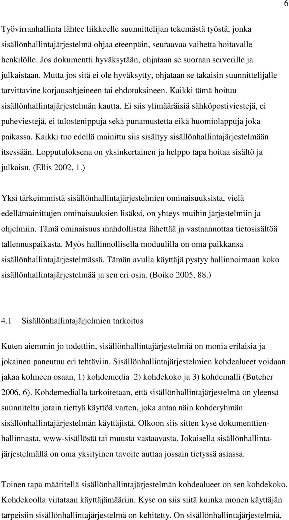 Kaikki tämä hoituu sisällönhallintajärjestelmän kautta. Ei siis ylimääräisiä sähköpostiviestejä, ei puheviestejä, ei tulostenippuja sekä punamustetta eikä huomiolappuja joka paikassa.