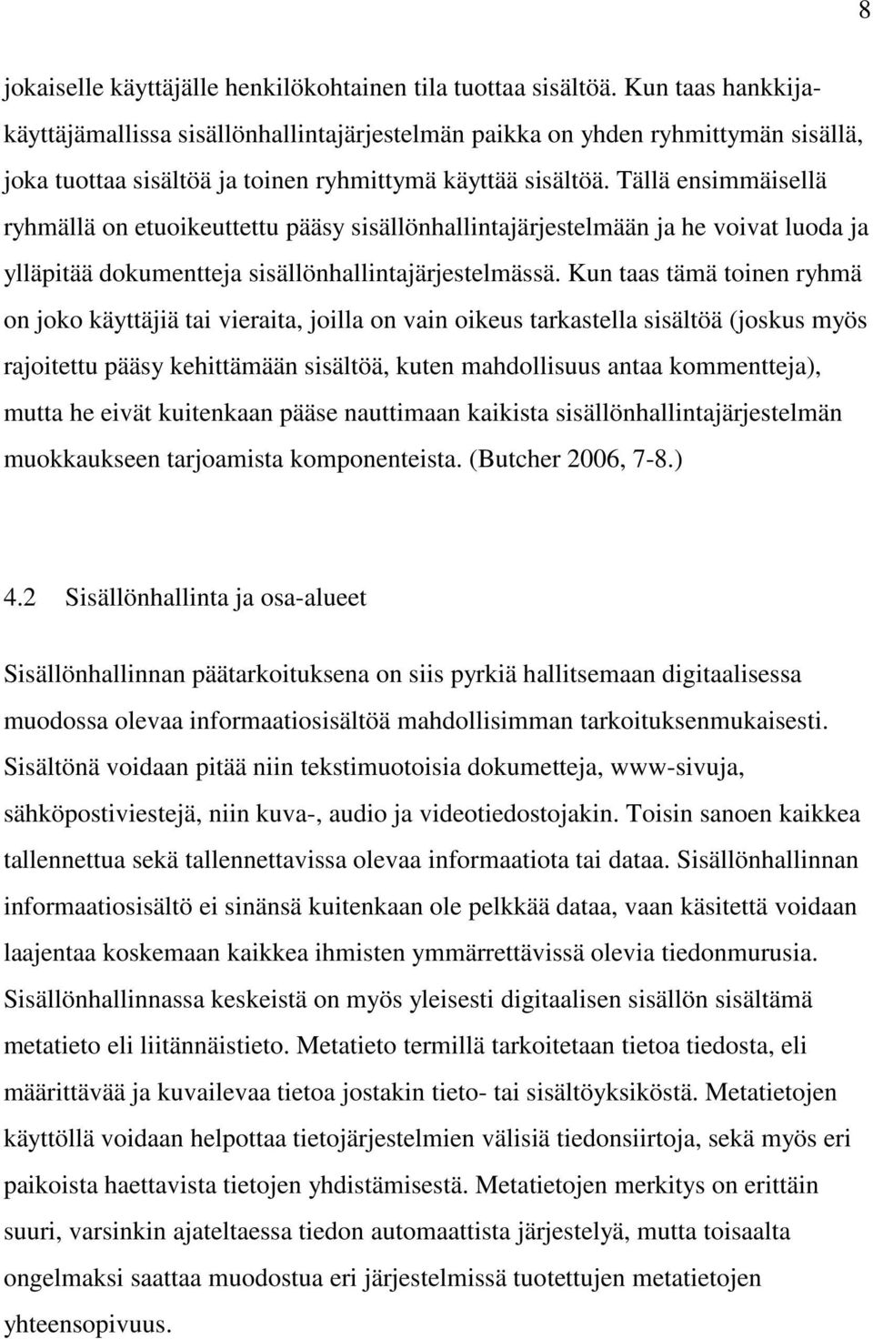 Tällä ensimmäisellä ryhmällä on etuoikeuttettu pääsy sisällönhallintajärjestelmään ja he voivat luoda ja ylläpitää dokumentteja sisällönhallintajärjestelmässä.