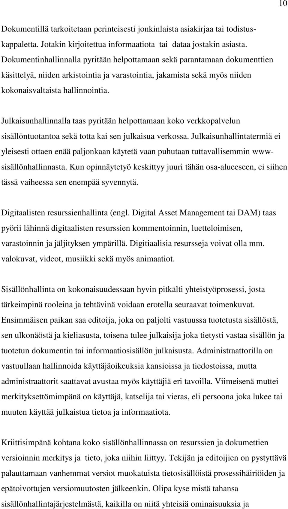 Julkaisunhallinnalla taas pyritään helpottamaan koko verkkopalvelun sisällöntuotantoa sekä totta kai sen julkaisua verkossa.