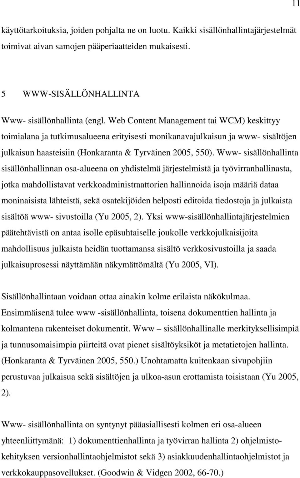 Www- sisällönhallinta sisällönhallinnan osa-alueena on yhdistelmä järjestelmistä ja työvirranhallinasta, jotka mahdollistavat verkkoadministraattorien hallinnoida isoja määriä dataa moninaisista