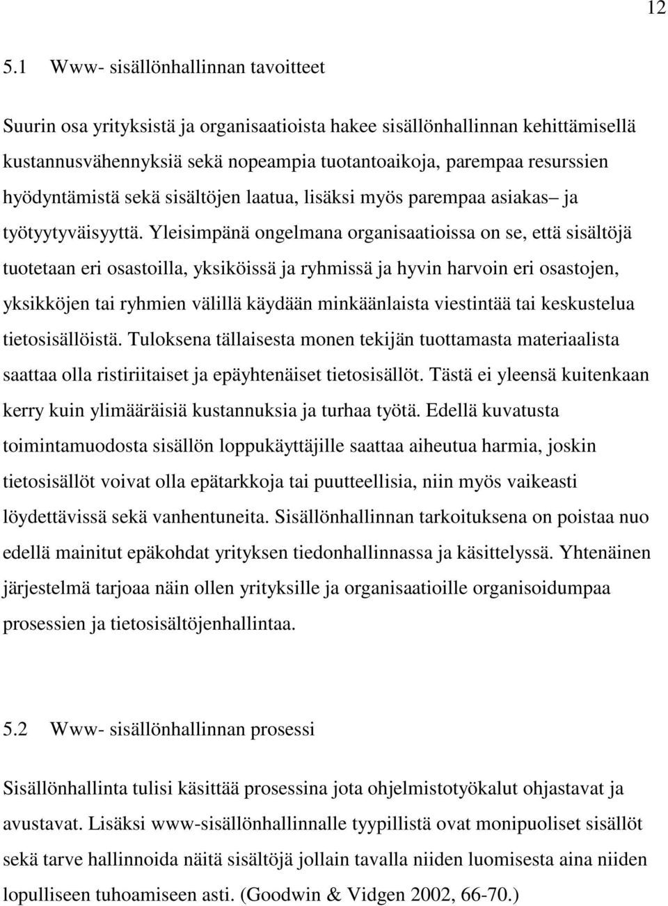 Yleisimpänä ongelmana organisaatioissa on se, että sisältöjä tuotetaan eri osastoilla, yksiköissä ja ryhmissä ja hyvin harvoin eri osastojen, yksikköjen tai ryhmien välillä käydään minkäänlaista