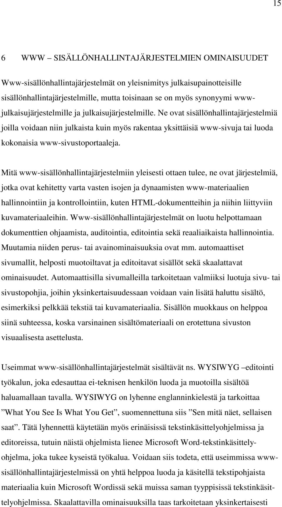 Ne ovat sisällönhallintajärjestelmiä joilla voidaan niin julkaista kuin myös rakentaa yksittäisiä www-sivuja tai luoda kokonaisia www-sivustoportaaleja.