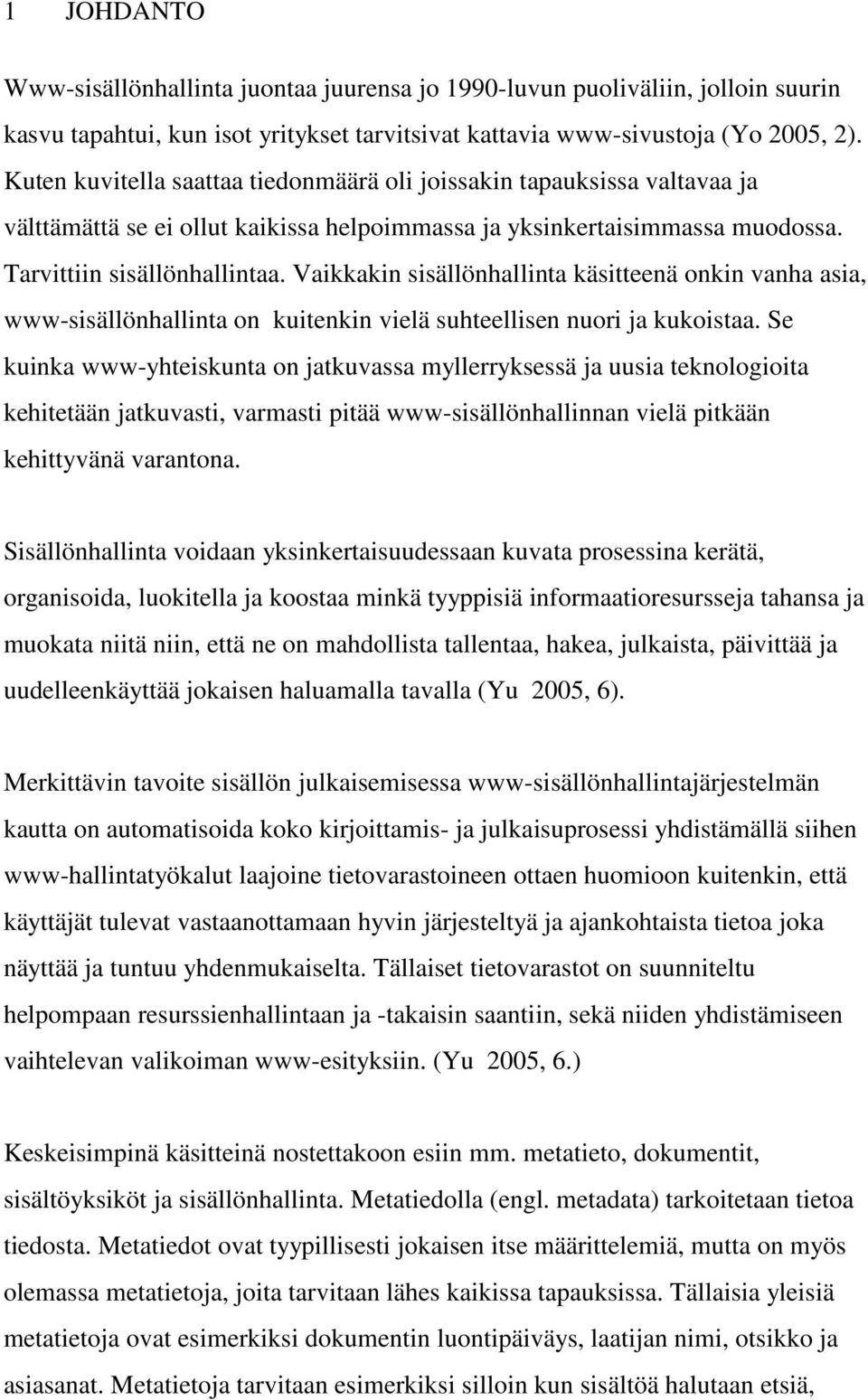 Vaikkakin sisällönhallinta käsitteenä onkin vanha asia, www-sisällönhallinta on kuitenkin vielä suhteellisen nuori ja kukoistaa.