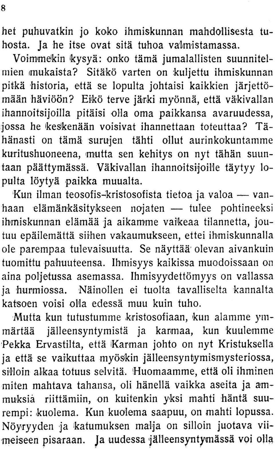 Eikö terve järki myönnä, että väkivallan ihannoitsijoilla pitäisi olla oma paikkansa avaruudessa, jossa he keskenään voisivat ihannettaan toteuttaa?