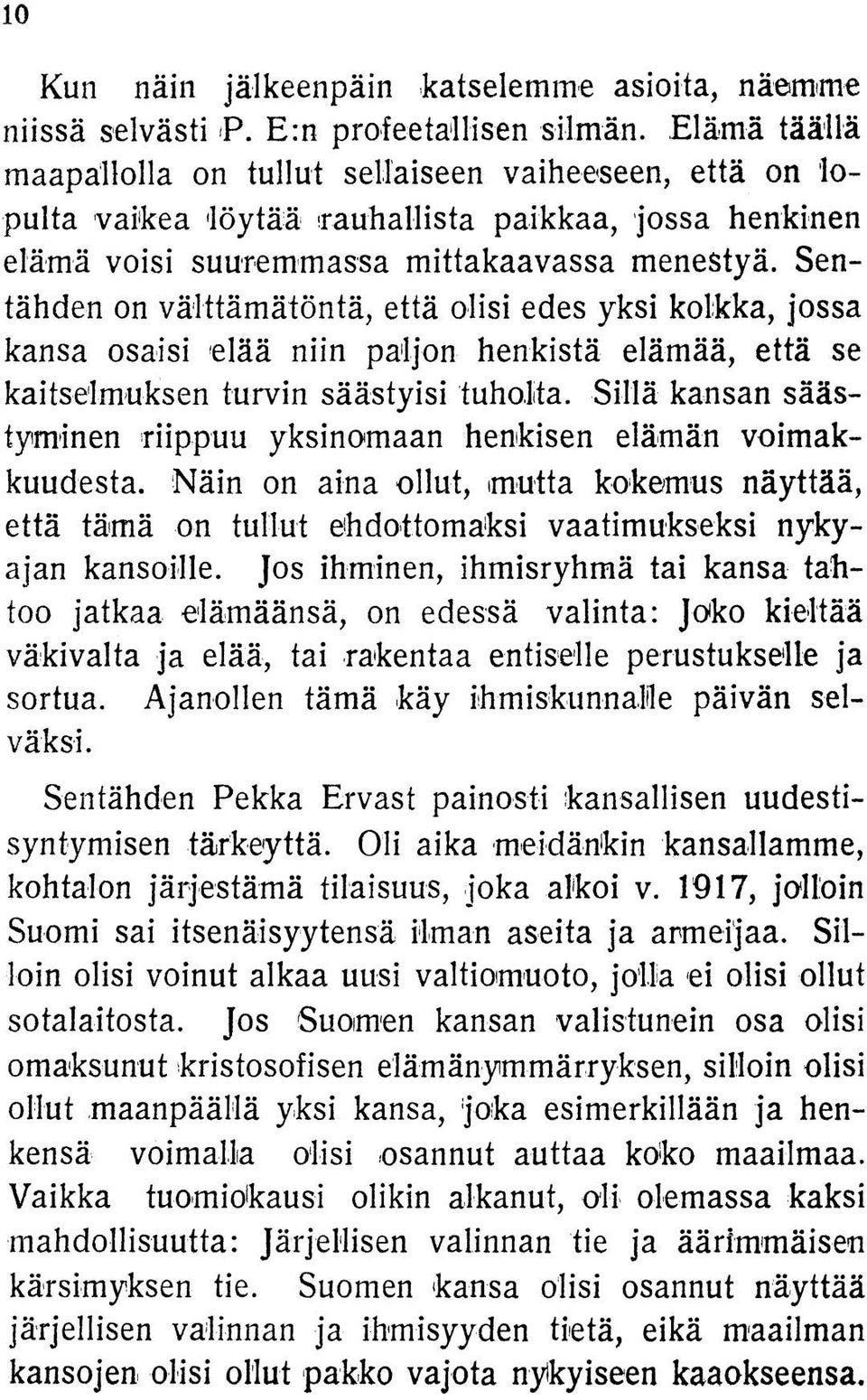 Sentähden on välttämätöntä, että olisi edes yksi kolkka, jossa kansa osaisi elää niin paljon henkistä elämää, että se kaitselmuksen turvin säästyisi tuholta.