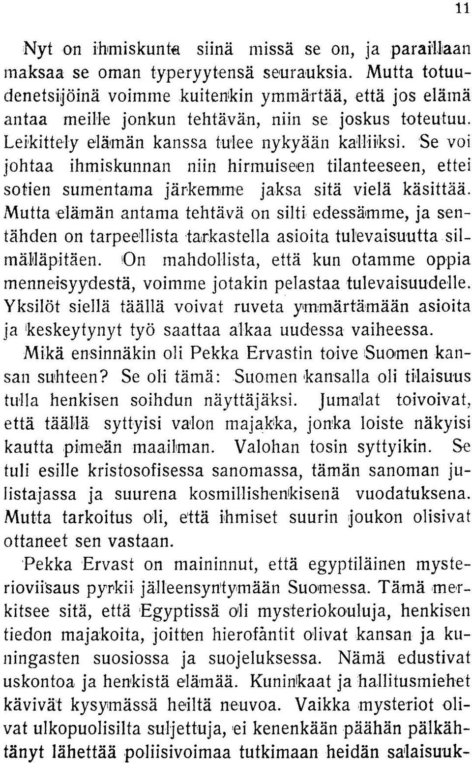 Se voi johtaa ihmiskunnan niin hirmuiseen tilanteeseen, ettei sotien sumentama järkemme jaksa sitä vielä käsittää.