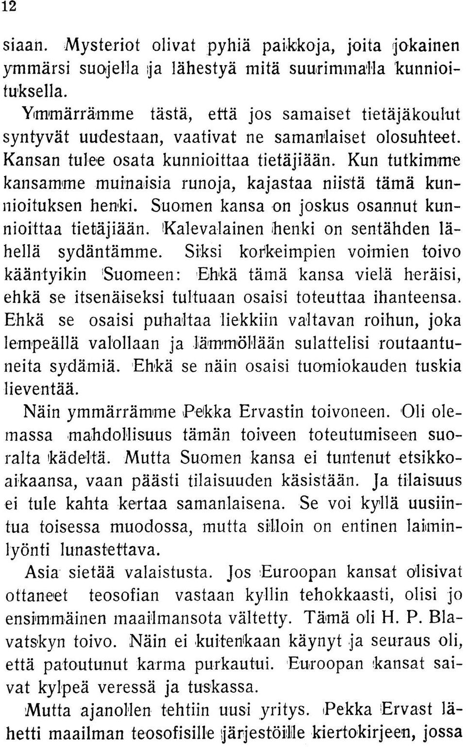 Kun tutkimme kansamme muinaisia runoja, kajastaa niistä tämä kunnioituksen henki. Suomen kansa on joskus osannut kunnioittaa tietäjiään. Kalevalainen henki on sentähden lähellä sydäntämme.