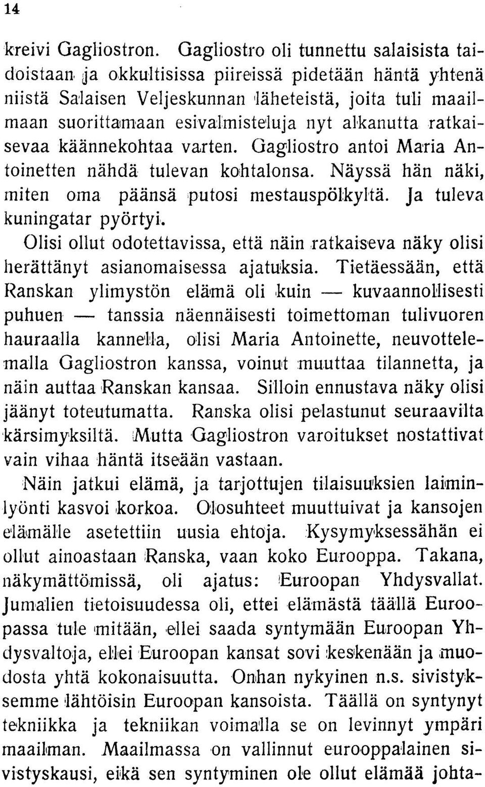 ratkaisevaa käännekohtaa varten. Gagliostro antoi Maria Antoinetten nähdä tulevan kohtalonsa. Näyssä hän näki, miten oma päänsä putosi mestauspölkyltä. Ja tuleva kuningatar pyörtyi.