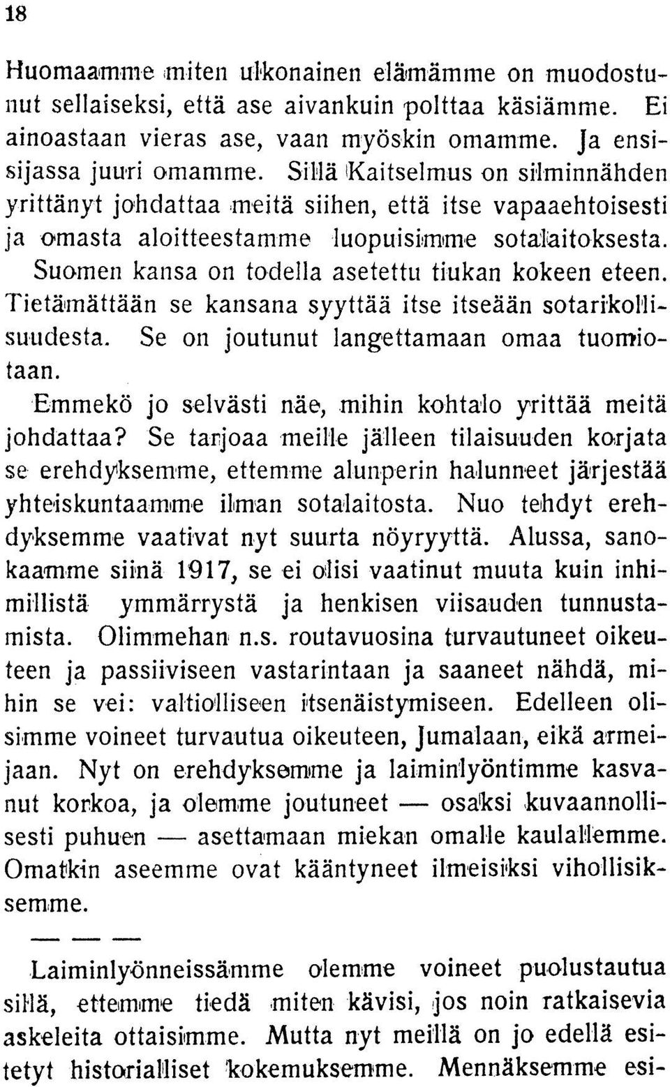 Tietämättään se kansana syyttää itse itseään sotarikollisuudesta. Se on joutunut langettamaan omaa tuomiotaan. Emmekö jo selvästi näe, mihin kohtalo yrittää meitä johdattaa?