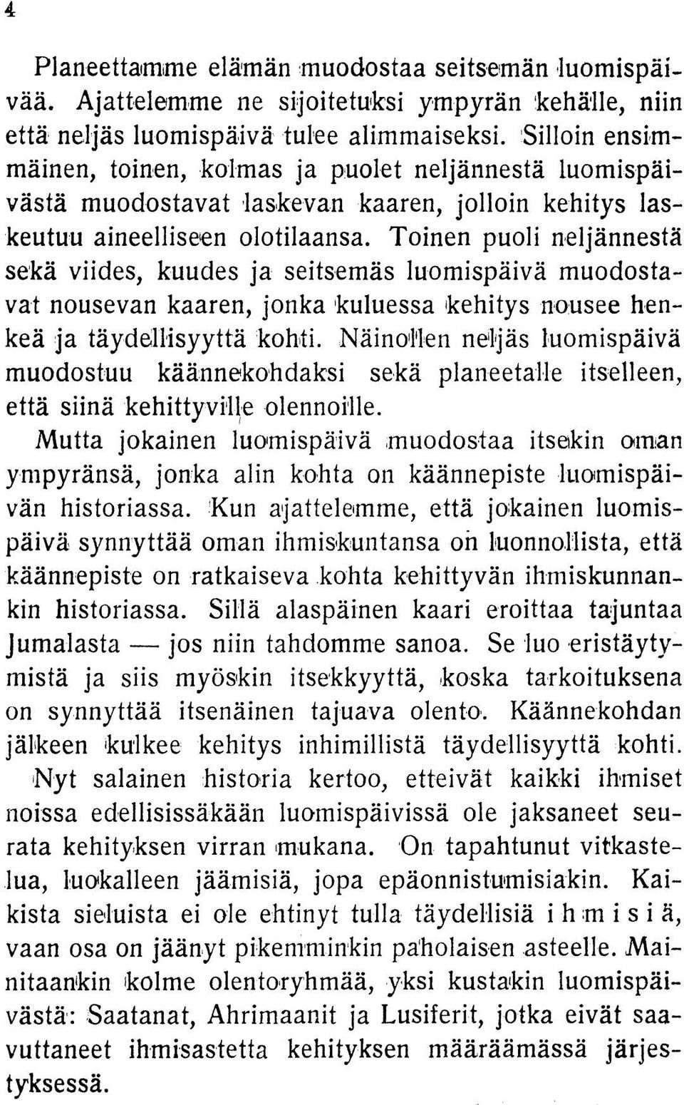 Toinen puoli neljännestä sekä viides, kuudes ja seitsemäs luomispäivä muodostavat nousevan kaaren, jonka kuluessa kehitys nousee henkeä ja täydellisyyttä kohti.