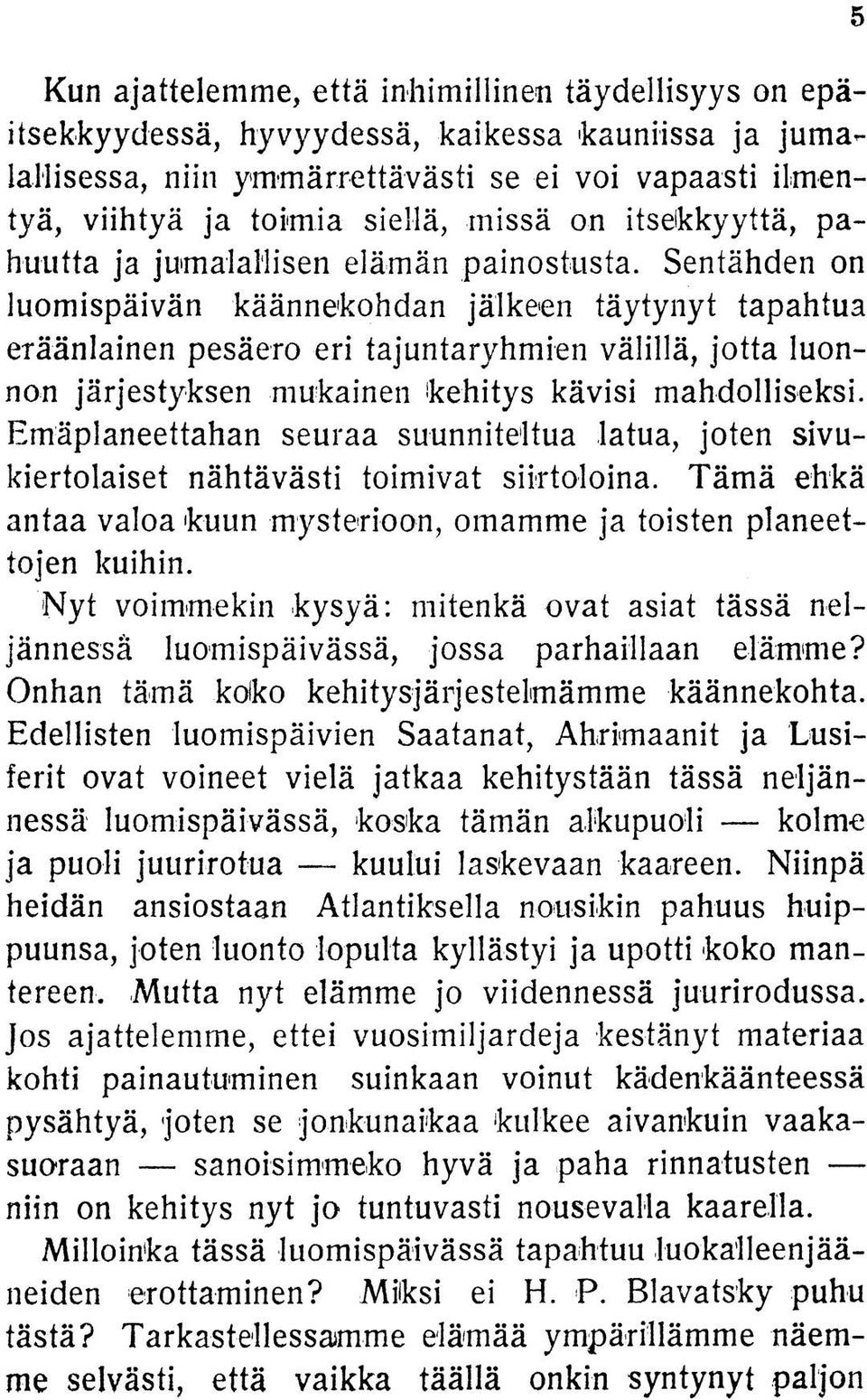 Sentähden on luomispäivän käännekohdan jälkeen täytynyt tapahtua eräänlainen pesäero eri tajuntaryhmien välillä, jotta luonnon järjestyksen mukainen kehitys kävisi mahdolliseksi.